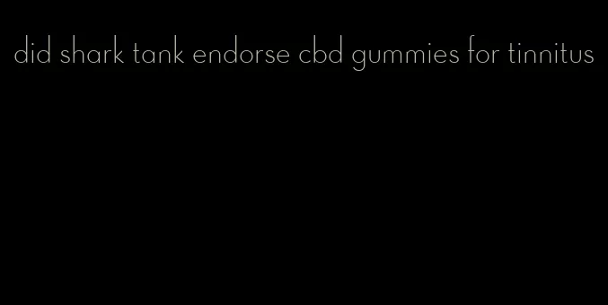 did shark tank endorse cbd gummies for tinnitus