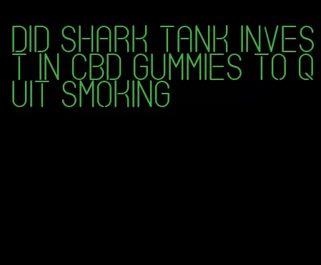 did shark tank invest in cbd gummies to quit smoking