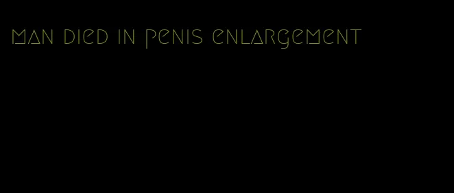 man died in penis enlargement