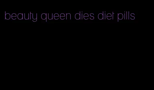 beauty queen dies diet pills