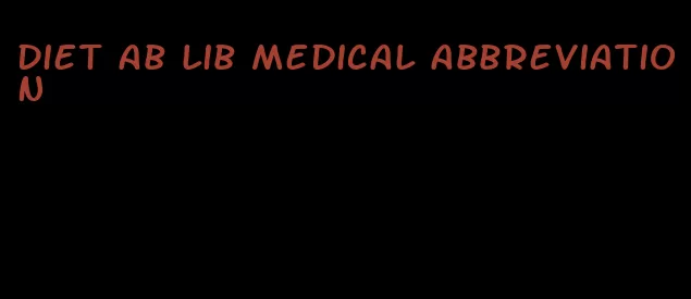 diet ab lib medical abbreviation