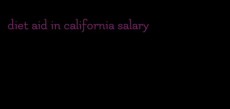 diet aid in california salary