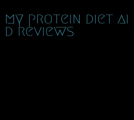 my protein diet aid reviews