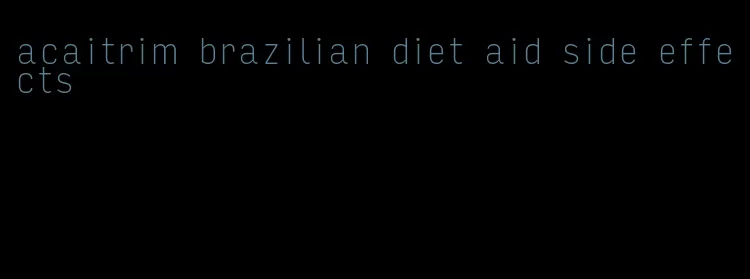 acaitrim brazilian diet aid side effects