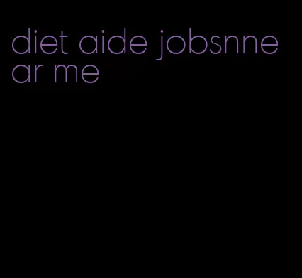 diet aide jobsnnear me