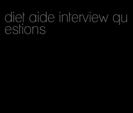 diet aide interview questions