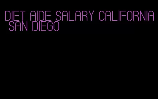 diet aide salary california san diego