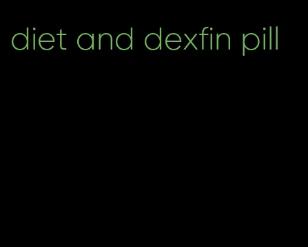 diet and dexfin pill