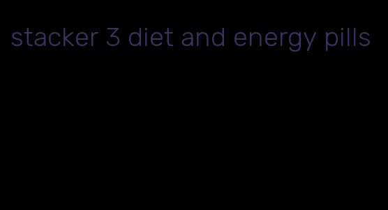 stacker 3 diet and energy pills