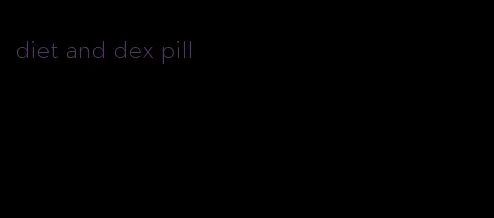 diet and dex pill