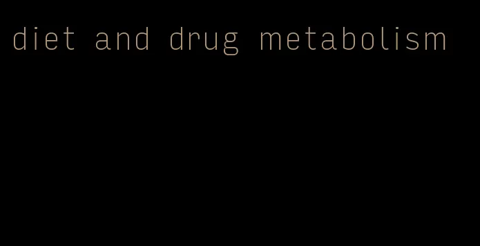 diet and drug metabolism