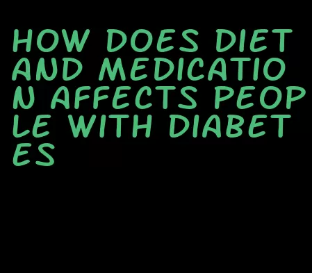 how does diet and medication affects people with diabetes