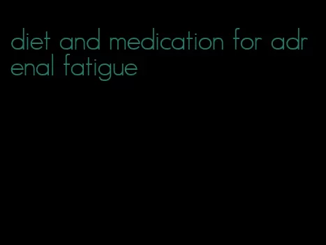 diet and medication for adrenal fatigue