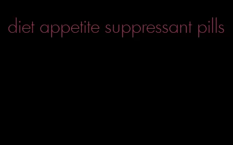 diet appetite suppressant pills