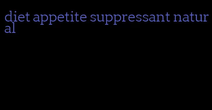 diet appetite suppressant natural