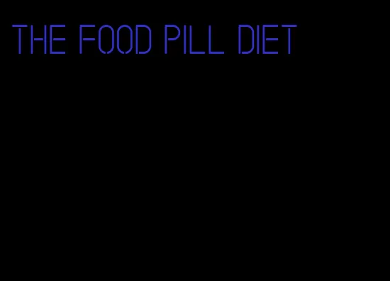 the food pill diet