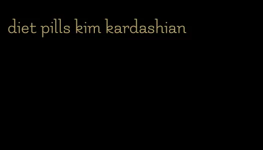 diet pills kim kardashian