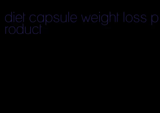 diet capsule weight loss product