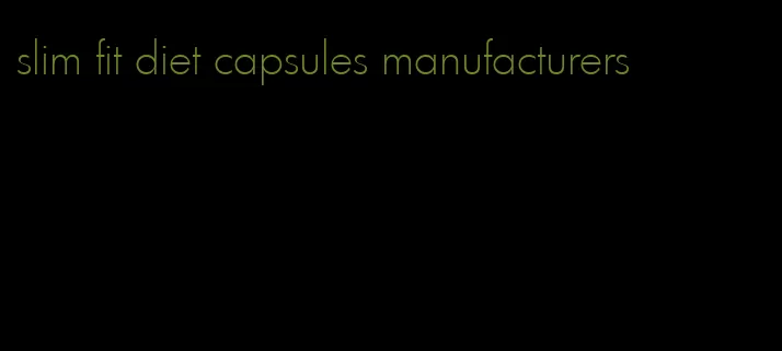 slim fit diet capsules manufacturers