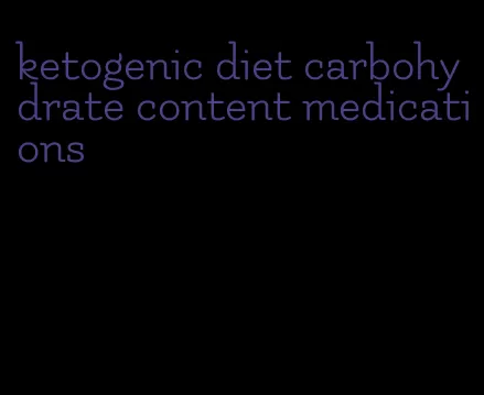 ketogenic diet carbohydrate content medications