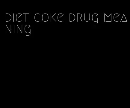 diet coke drug meaning