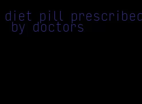 diet pill prescribed by doctors