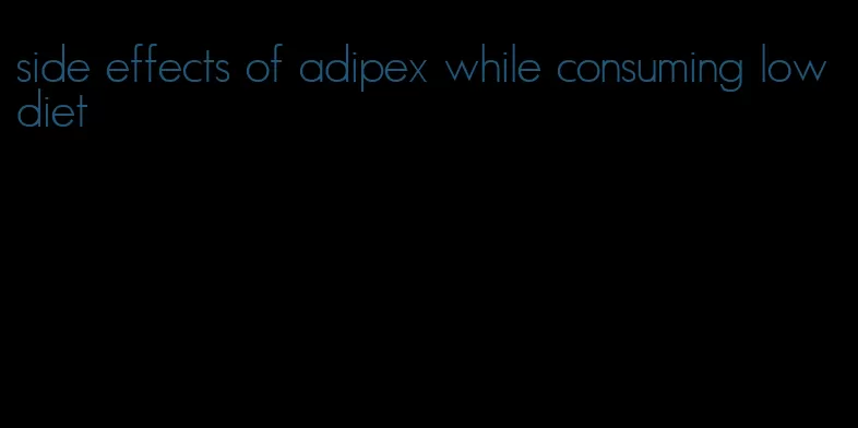 side effects of adipex while consuming low diet