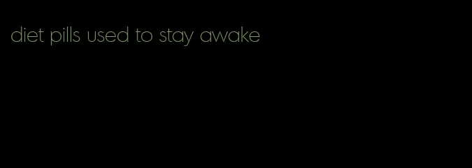 diet pills used to stay awake