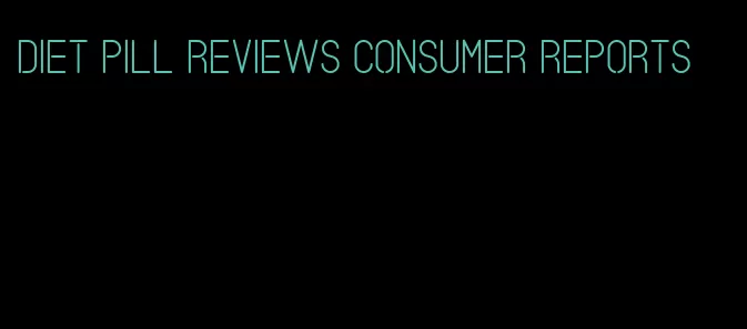 diet pill reviews consumer reports