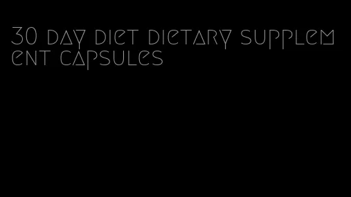 30 day diet dietary supplement capsules