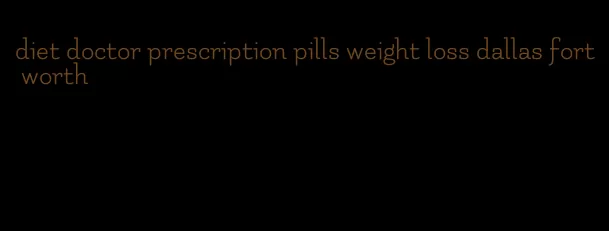 diet doctor prescription pills weight loss dallas fort worth