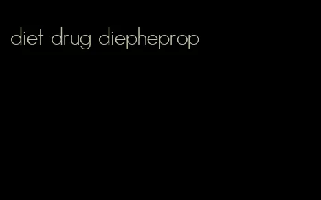 diet drug diepheprop