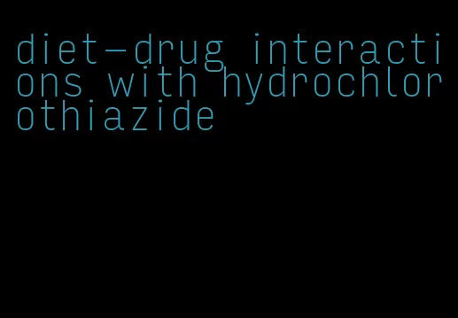 diet-drug interactions with hydrochlorothiazide