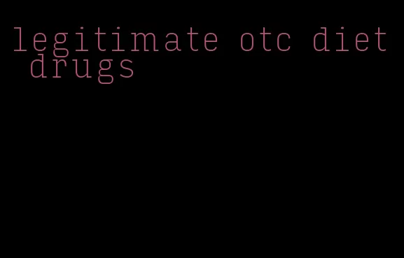 legitimate otc diet drugs