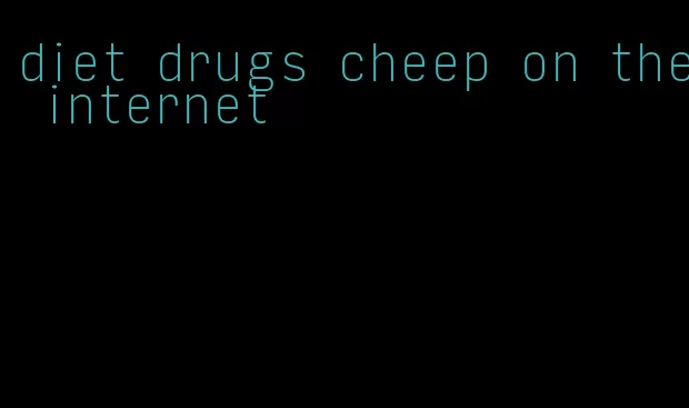 diet drugs cheep on the internet