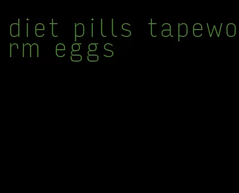 diet pills tapeworm eggs