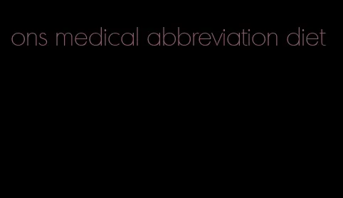 ons medical abbreviation diet