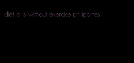 diet pills without exercise philippines