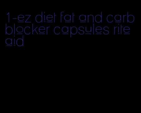 1-ez diet fat and carb blocker capsules rite aid