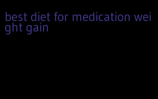 best diet for medication weight gain