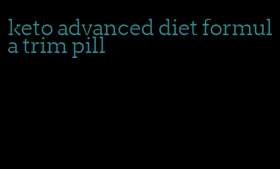 keto advanced diet formula trim pill