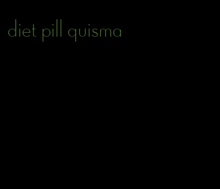 diet pill quisma