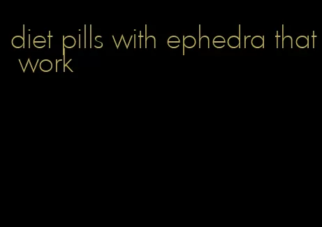 diet pills with ephedra that work