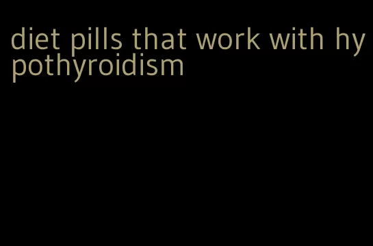 diet pills that work with hypothyroidism