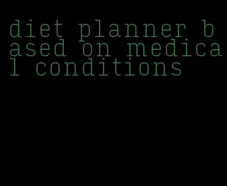 diet planner based on medical conditions