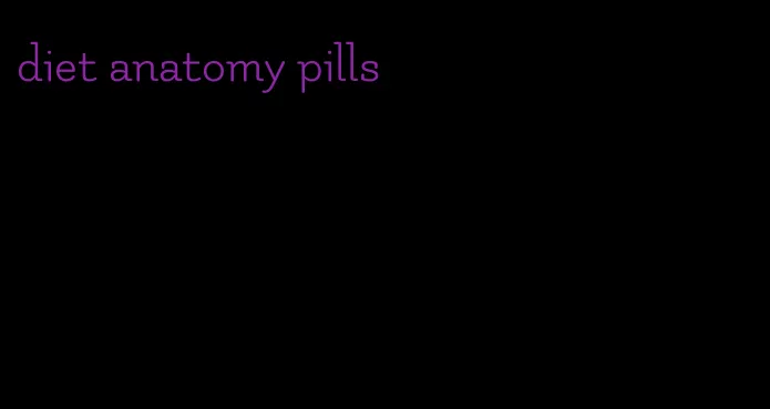 diet anatomy pills