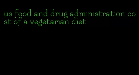 us food and drug administration cost of a vegetarian diet