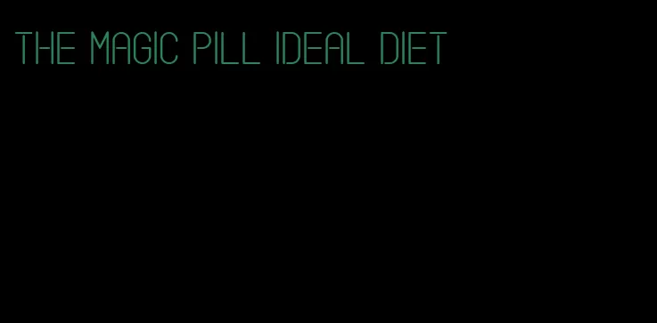 the magic pill ideal diet