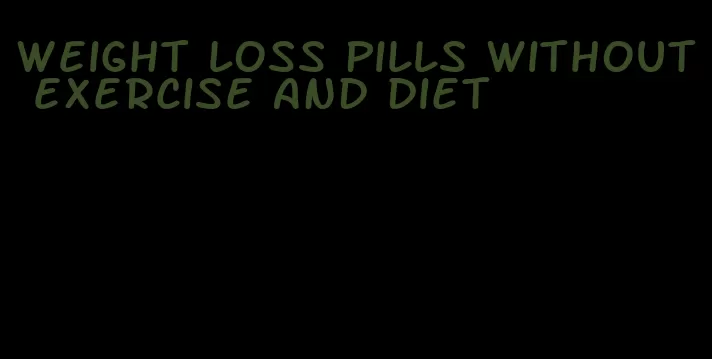 weight loss pills without exercise and diet