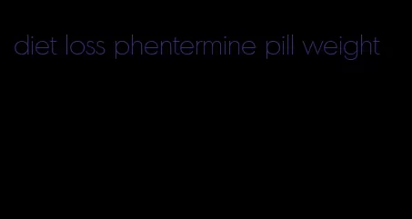 diet loss phentermine pill weight